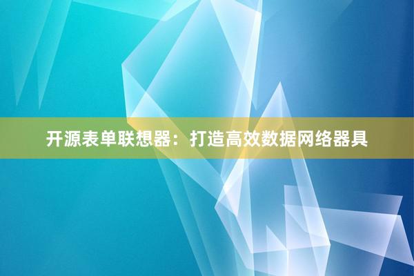 开源表单联想器：打造高效数据网络器具